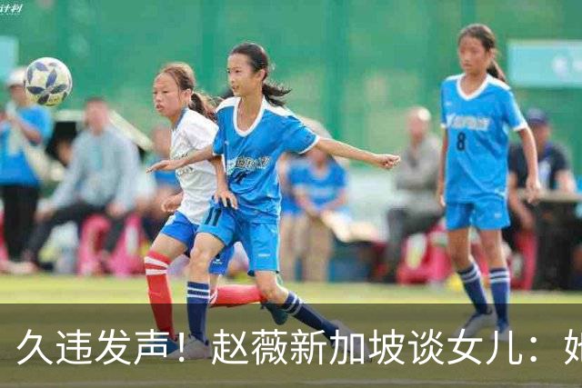 久违发声！赵薇新加坡谈女儿：她是我“老板”，性格和我完全不同