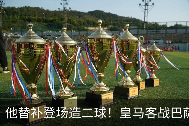 他替补登场造二球！皇马客战巴萨，穆帅正好彻底让他取代小熊首发