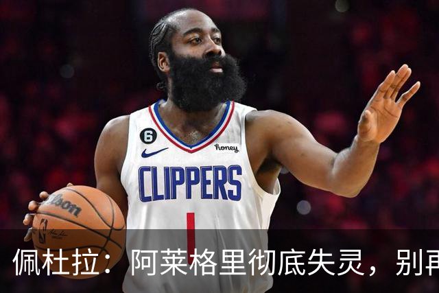 佩杜拉：阿莱格里彻底失灵，别再怪转会市场