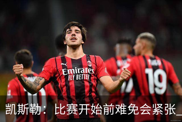 凯斯勒：比赛开始前难免会紧张 在湖人效力身背的期待值会更高