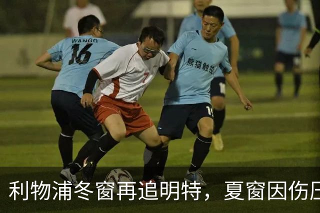 利物浦冬窗再追明特，夏窗因伤压价未果如今重启