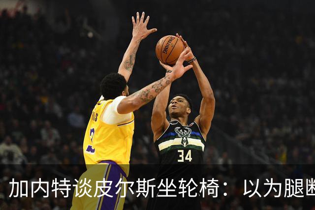 加内特谈皮尔斯坐轮椅：以为腿断了后来才知是去厕所 真该当演员