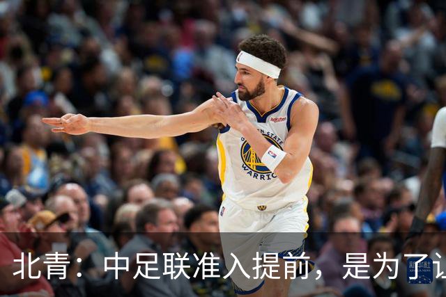 北青：中足联准入提前，是为了让俱乐部更从容筹备新赛季
