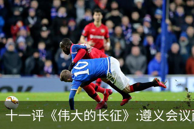 十一评《伟大的长征》:遵义会议两个方面激烈交锋，十分精彩