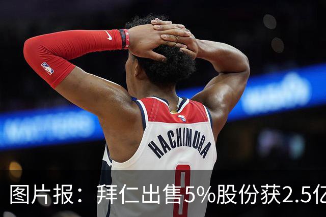 图片报：拜仁出售5%股份获2.5亿欧，充实俱乐部定期存款账户