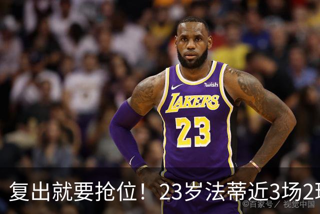复出就要抢位！23岁法蒂近3场2球，20岁队友本季已轰8球