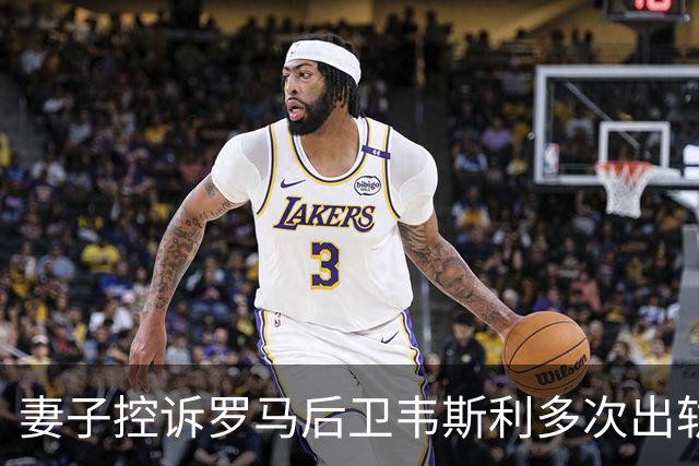 妻子控诉罗马后卫韦斯利多次出轨：那些时刻他甚至还戴着婚戒