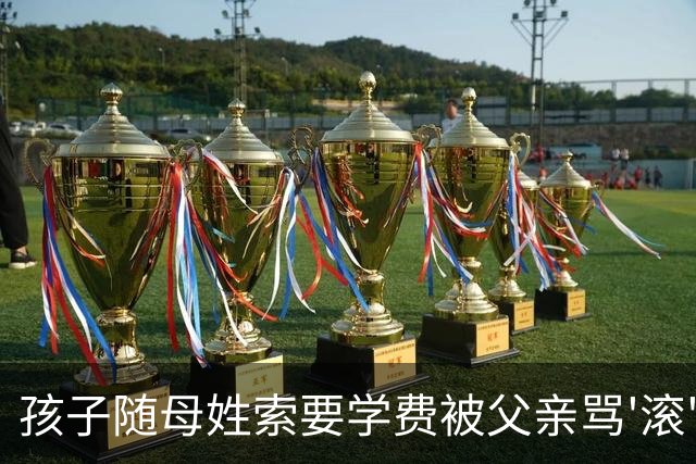孩子随母姓索要学费被父亲骂'滚'：姓氏之争撕开家庭权责失衡