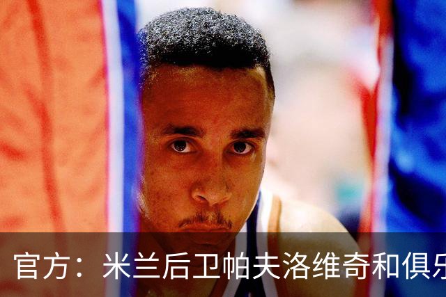 官方：米兰后卫帕夫洛维奇和俱乐部续约至2031年，含续约选项