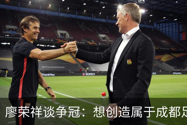 廖荣祥谈争冠：想创造属于成都足球的历史，大家都想上场表现