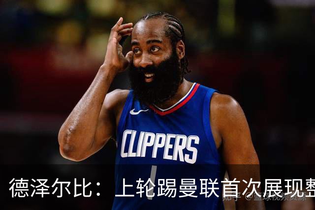德泽尔比：上轮踢曼联首次展现整体性，我们也可以变得更强