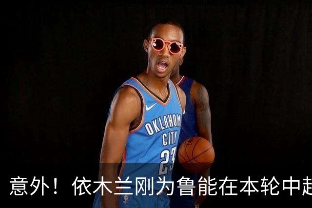 意外！依木兰刚为鲁能在本轮中超破门，为何还要被唐田半场换下