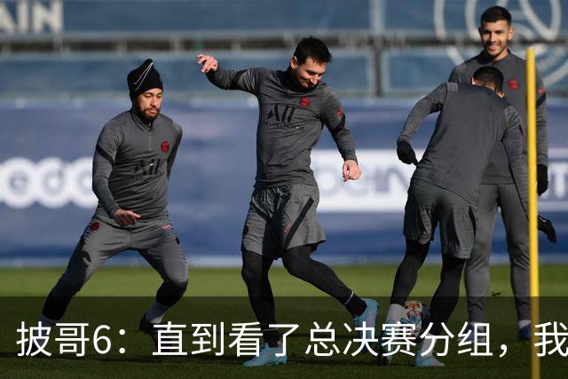 披哥6：直到看了总决赛分组，我才明白，最终冠军人选毫无悬念