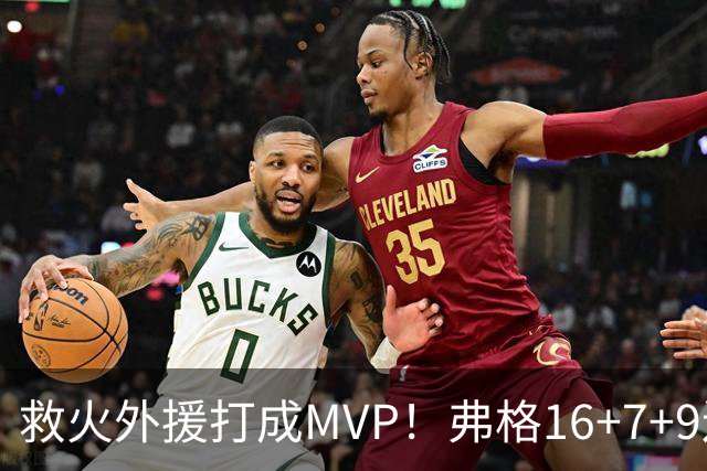 救火外援打成MVP！弗格16+7+9连续救主 正负值+40冠绝全场