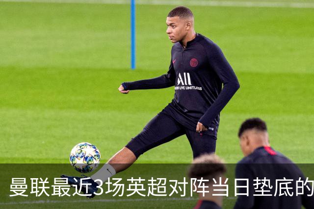 曼联最近3场英超对阵当日垫底的球队均未取胜，且都是1-1战平