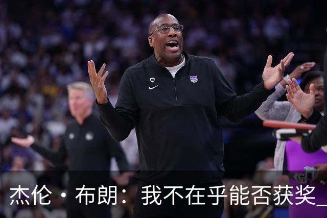 杰伦·布朗：我不在乎能否获奖 很多奖项评选标准太过于主观