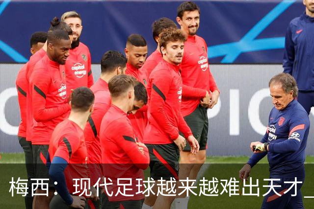 梅西：现代足球越来越难出天才 很小就认识安东内拉