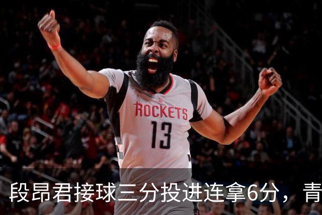 段昂君接球三分投进连拿6分，青岛下半场7-0反超辽宁