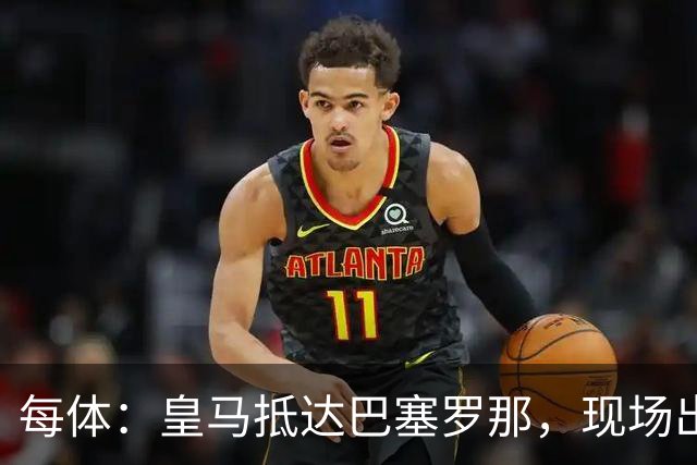 每体：皇马抵达巴塞罗那，现场出现辱骂巴萨口号