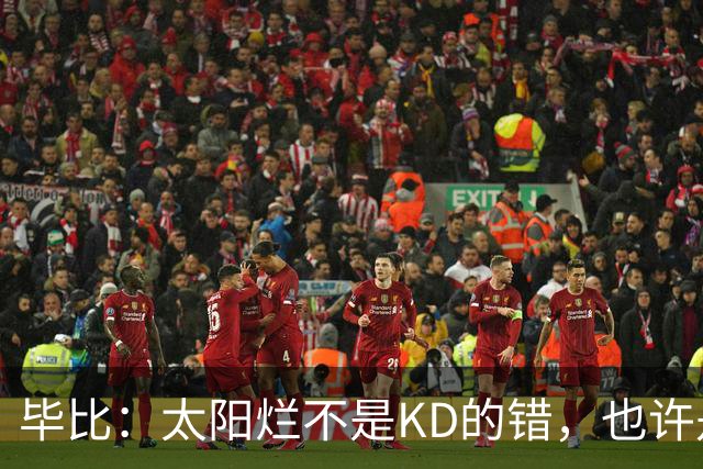 毕比：太阳烂不是KD的错，也许是因为那里没有赢球文化