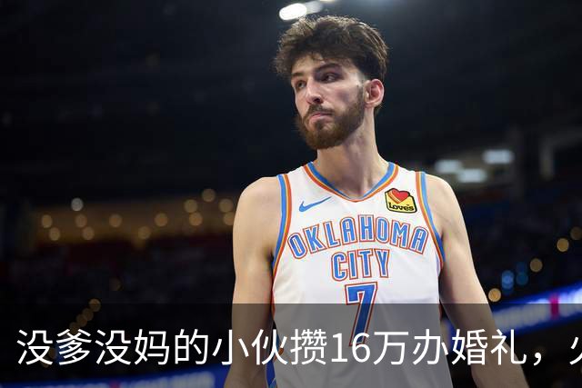 没爹没妈的小伙攒16万办婚礼，火了不到一天，有人开始恶心他