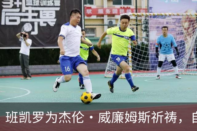 班凯罗为杰伦·威廉姆斯祈祷，自己也将缺席至少一个月