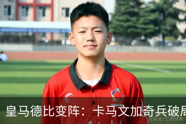 皇马德比变阵：卡马文加奇兵破局巴萨