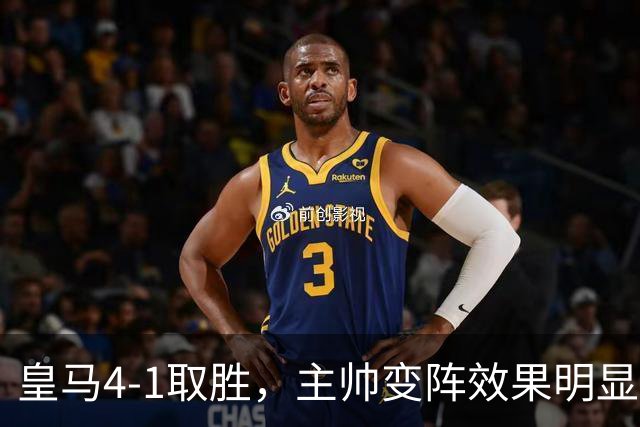 皇马4-1取胜，主帅变阵效果明显，最大功臣并非姆巴佩