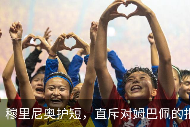 穆里尼奥护短，直斥对姆巴佩的批评是荒谬的