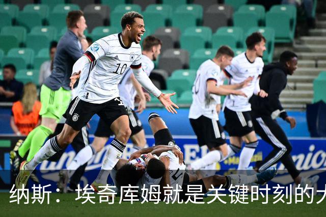 纳斯：埃奇库姆就是关键时刻的大心脏球员 决胜阶段他总能站出来