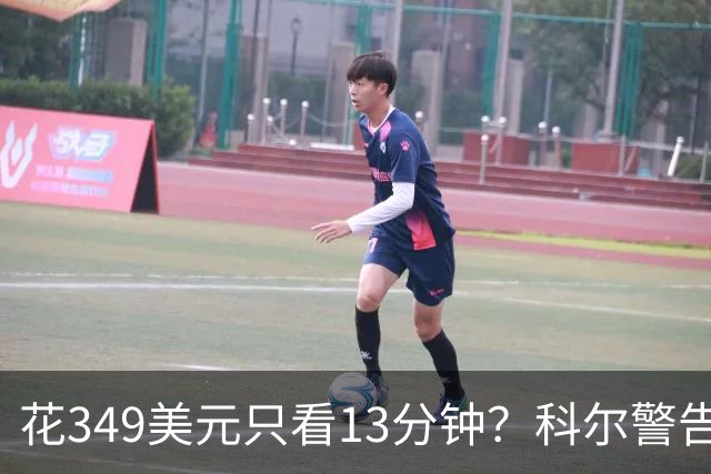 花349美元只看13分钟？科尔警告球迷买票前先看赛程