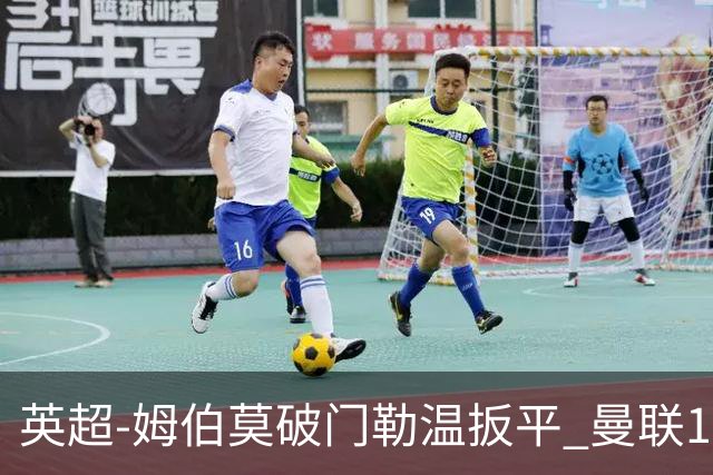 英超-姆伯莫破门勒温扳平 曼联1-1利兹各赛事6场不胜
