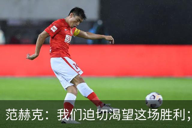 范赫克：我们迫切渴望这场胜利；客战切尔西目标就是全力争胜