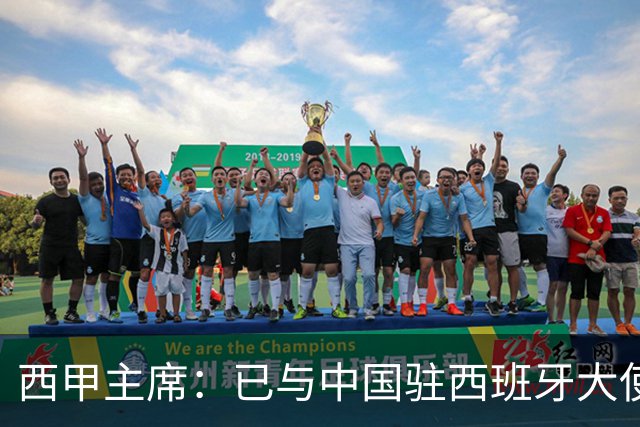 西甲主席：已与中国驻西班牙大使会面 寻求解决办法