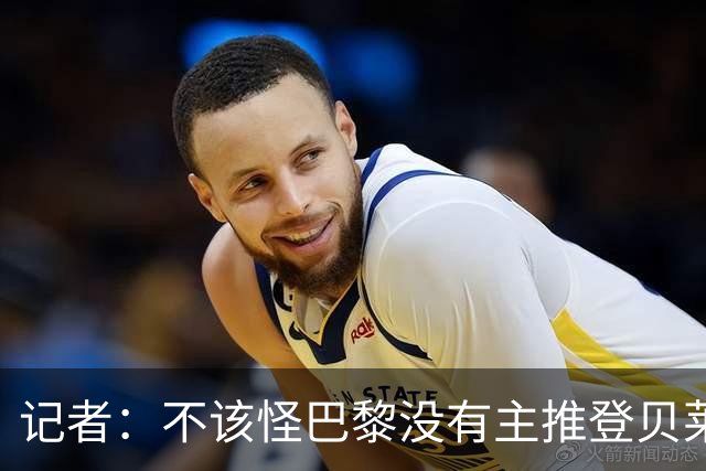 记者：不该怪巴黎没有主推登贝莱争金球，当前的策略对球队更有利