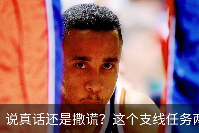说真话还是撒谎？这个支线任务两种结局奖励差挺多