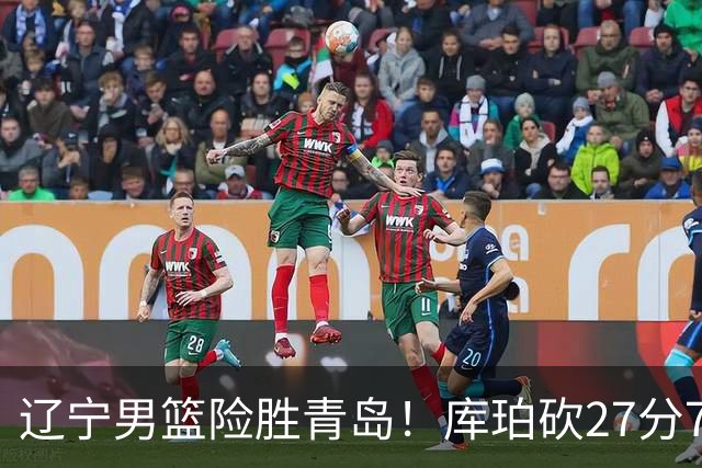 辽宁男篮险胜青岛！库珀砍27分7助攻，约克致命失误