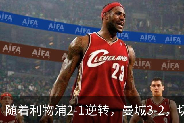 随着利物浦2-1逆转，曼城3-2，切尔西2-0埃弗顿，英超积分榜更新