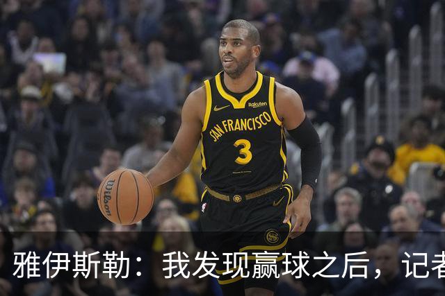 雅伊斯勒：我发现赢球之后，记者问我的问题就少了