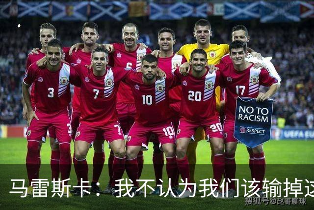 马雷斯卡：我不认为我们该输掉这场比赛，但输了就要继续前进