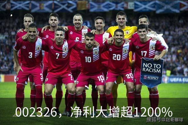 002326，净利大增超1200%