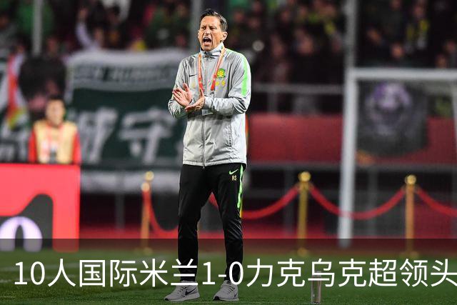 10人国际米兰1-0力克乌克超领头羊，终结欧冠2连败，奥古斯托一剑封喉