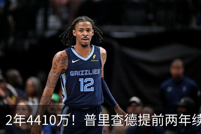 2年4410万！普里查德提前两年续约，又一笔神操作？