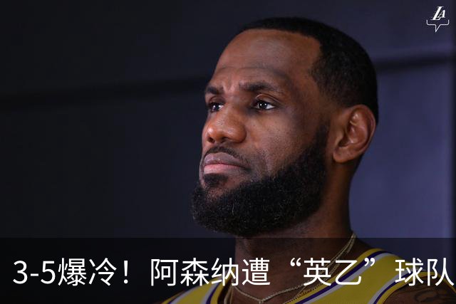 3-5爆冷！阿森纳遭“英乙”球队淘汰，止步16强，球迷：故意的