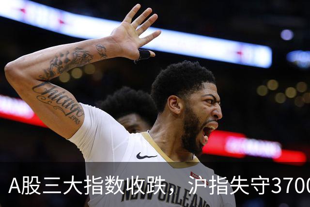 A股三大指数收跌，沪指失守3700点，医疗美容行业上涨1.71%！