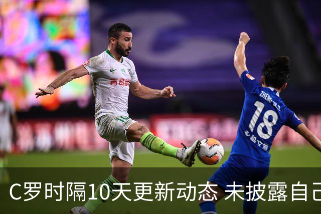 C罗时隔10天更新动态 未披露自己身处何方
