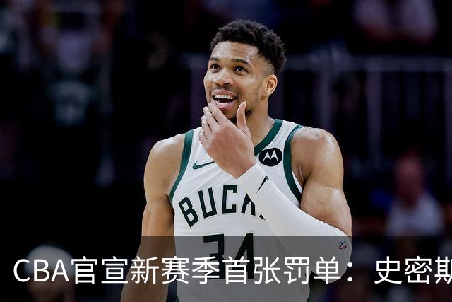 CBA官宣新赛季首张罚单：史密斯怒拍官方制作物罚2万 顾全罚1万