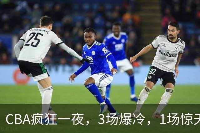 CBA疯狂一夜，3场爆冷，1场惊天大逆转，3支非季后赛球队揪翻劲旅