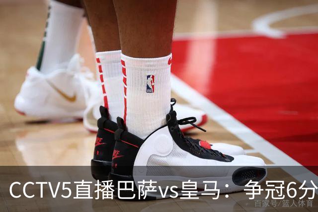 CCTV5直播巴萨vs皇马：争冠6分之战，巴萨主场无惧皇马